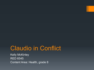 Claudio in Conflict
Kelly McKinley
RED 6545
Content Area: Health, grade 8
 