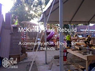 McKinley Park Rebuild
A community effort of love…for
the kids
 