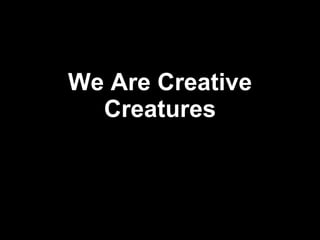 We Are Creative Creatures 