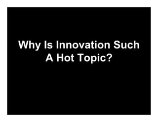 Why Is Innovation Such
     A Hot Topic?
 