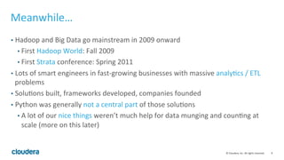 9	
  ©	
  Cloudera,	
  Inc.	
  All	
  rights	
  reserved.	
  
Meanwhile…	
  
•  Hadoop	
  and	
  Big	
  Data	
  go	
  main...