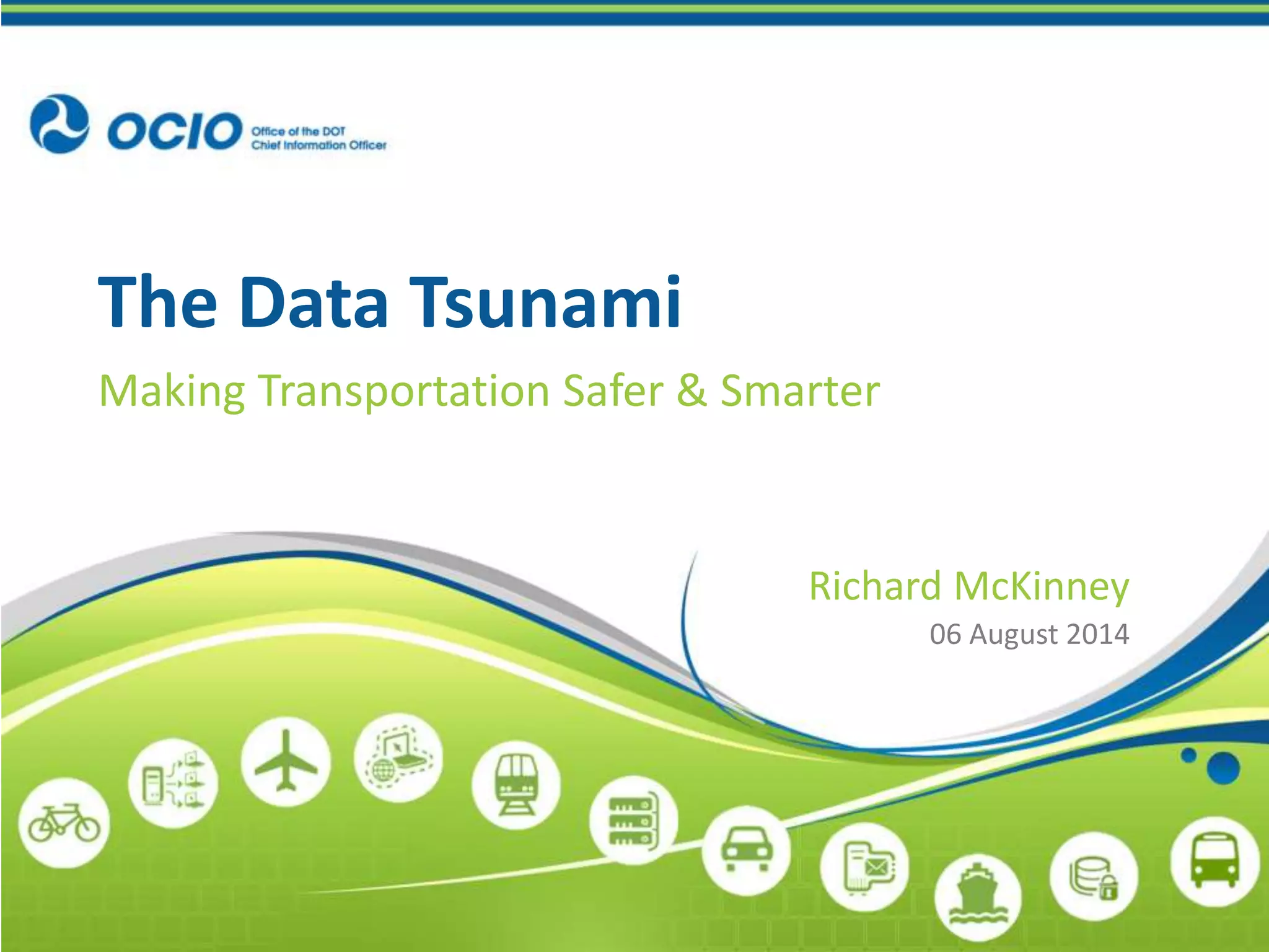 The Data Tsunami
Making Transportation Safer & Smarter
Richard McKinney
06 August 2014