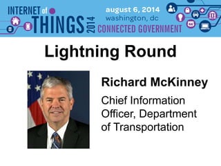 Richard McKinney
Lightning Round
Chief Information
Officer, Department
of Transportation
 