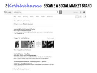 & Keshiashanae became a social market brand
 
