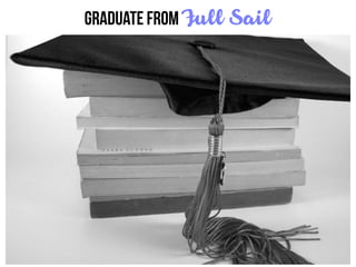 Graduate from Full Sail
 