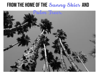From the Home of the Sunny Skies and
Palm Trees.
 