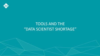 TOOLS AND THE
“DATA SCIENTIST SHORTAGE”
 