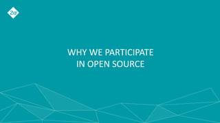 WHY WE PARTICIPATE
IN OPEN SOURCE
 