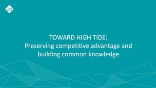 TOWARD HIGH TIDE:
Preserving competitive advantage and
building common knowledge
 