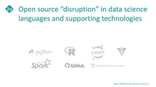 Wes McKinney @wesmckinn
Open source “disruption” in data science
languages and supporting technologies
 
