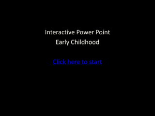 Interactive Power Point
    Early Childhood

  Click here to start
 