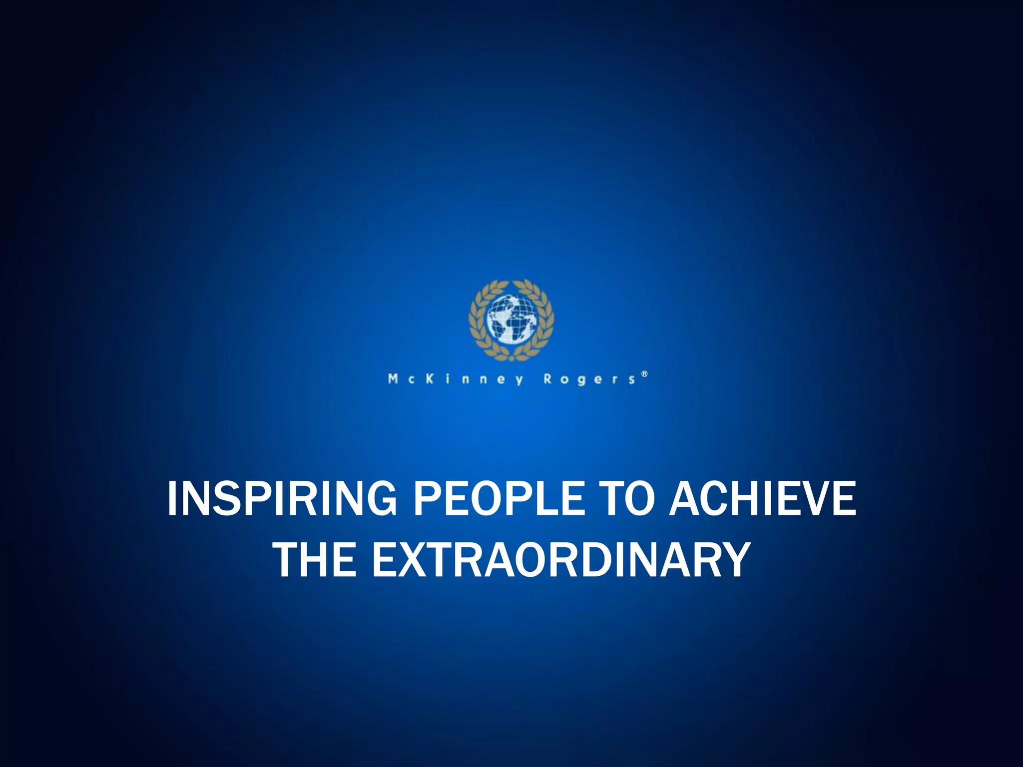 ®




INSPIRING PEOPLE TO ACHIEVE
    THE EXTRAORDINARY
 