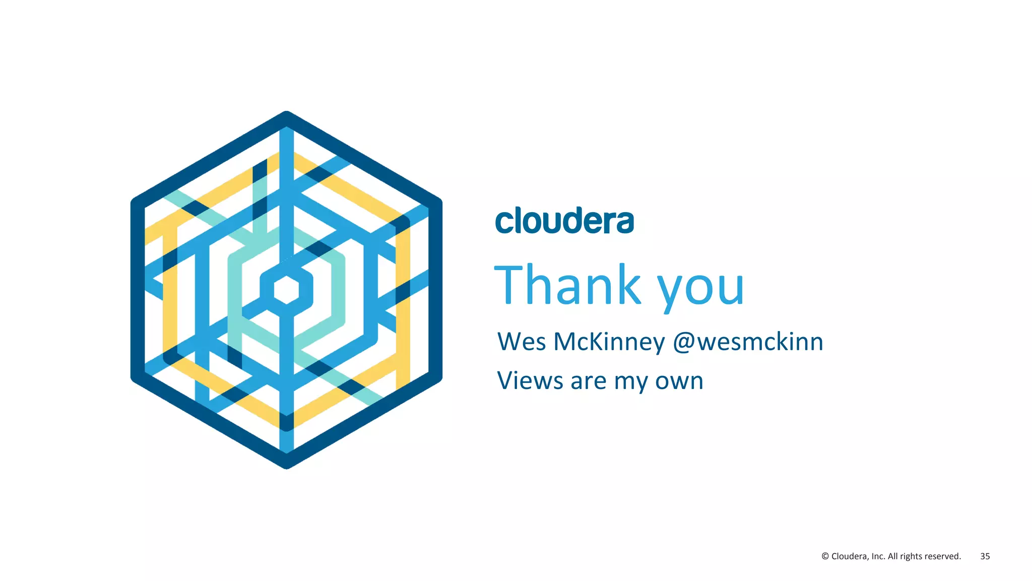 35  ©  Cloudera,  Inc.  All  rights  reserved.   Thank  you   Wes  McKinney  @wesmckinn   Views  are  my  own   