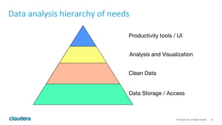 15	
  ©	
  Cloudera,	
  Inc.	
  All	
  rights	
  reserved.	
  
Data	
  analysis	
  hierarchy	
  of	
  needs	
  
Data Stora...