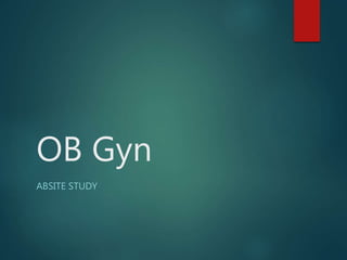 OB Gyn
ABSITE STUDY
 