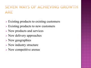  Existing products to existing customers
 Existing products to new customers
 New products and services
 New delivery approaches
 New geographies
 New industry structure
 New competitive arenas
 