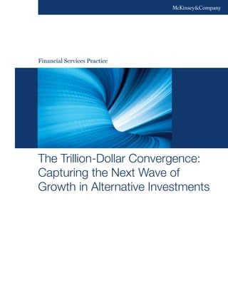 Financial Services Practice
The Trillion-Dollar Convergence:
Capturing the Next Wave of
Growth in Alternative Investments
 