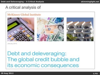 Debt and Deleveraging – A Critical Analysis   skimminglight.net


    A critical analysis of




20 okt 2012
   Aug 2012                                              1/61
 