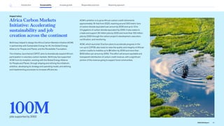 Africa Carbon Markets
Initiative: Accelerating
sustainability and job
creation across the continent
McKinsey helped to design the Africa Carbon Markets Initiative (ACMI)
in partnership with Sustainable Energy for All, the Global Energy
Alliance for People and Planet, and the Rockefeller Foundation.
The initiative, launched at COP27, aims to dramatically expand Africa’s
participation in voluntary carbon markets. McKinsey has supported
ACMI from its inception, working with the Global Energy Alliance
for People and Planet, through shaping and refining the initiative’s
ambition, developing its strategy and operating model, and defining
and implementing processes to increase efficiencies.
Impact story
ACMI’s ambition is to grow African carbon credit retirements
approximately 19-fold from 2020, reaching around 300 metric tons
of carbon dioxide equivalent per annum by 2030 and up to 1.5 to
2.5 gigatons of carbon dioxide equivalent by 2050. It also seeks to
create and support 30 million jobs by 2030 and more than 100 million
jobs by 2050 through the carbon project’s development, execution,
certification, and monitoring.
ACMI, which launched 13 action plans to accelerate progress in the
run-up to COP28, also looks to raise the quality and integrity of African
carbon credits to mobilize up to $6 billion by 2030 and more than
$100 billion per annum by 2050. This effort will ensure equitable and
transparent distribution of carbon credit revenue, with a significant
portion of the revenue going to support local communities.
100M
jobs supported by 2050
20
2022 ESG Report
Introduction Sustainability Reporting approach
Responsible practices
Inclusive growth
 