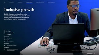 In this chapter, we share how we’re
accelerating inclusion and growth as we
aspire to bring about an economy that
works better and for more people.
Inclusive growth
In this chapter
33 Inclusive growth
at a glance
Our clients
35		 Our approach
Our insights
43		
Key publications
Our actions
45		 Our approach to people
Our giving
52		
Our approach to advancing
social responsibility Jeremy Jenkins applied learnings from the McKinsey Black Leadership Academy to
accelerate sustainability in his role at Dow Chemical. Hear Jeremy’s story here .
Inclusive growth
32
2022 ESG Report
Introduction Sustainability Reporting approach
Responsible practices
 