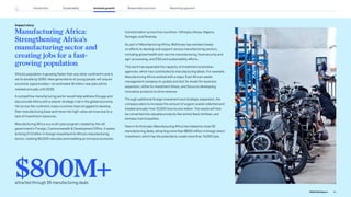 Manufacturing Africa:
Strengthening Africa’s
manufacturing sector and
creating jobs for a fast-
growing population
Africa’s population is growing faster than any other continent’s and is
set to double by 2050. New generations of young people will require
economic opportunities—an estimated 18 million new jobs will be
needed annually until 2035.
A competitive manufacturing sector would help address this gap and
also provide Africa with a clearer strategic role in the global economy.
Yet across the continent, many countries have struggled to develop
their manufacturing base and move into high-value services due to a
lack of investment resources.
Manufacturing Africa is a multi-year program created by the UK
government’s Foreign, Commonwealth  Development Office. It seeks
to bring £1.2 billion in foreign investment to Africa’s manufacturing
sector, creating 90,000 new jobs and enabling an inclusive economic
transformation across five countries—Ethiopia, Kenya, Nigeria,
Senegal, and Rwanda.
As part of Manufacturing Africa, McKinsey has worked closely
on efforts to develop and support various manufacturing sectors,
including global health and vaccine manufacturing, food security and
agri-processing, and ESG and sustainability efforts.
This work has expanded the capacity of investment promotion
agencies, which has contributed to manufacturing deals. For example,
Manufacturing Africa worked with a major East African waste
management company to update and test its model for business
expansion, refine its investment thesis, and focus on developing
innovative products to drive revenue.
Through additional foreign investment and strategic expansion, the
company plans to increase the amount of organic waste collected and
treated annually from 12,000 tons to one million. The waste will then
be converted into valuable products like animal feed, fertilizer, and
biomass fuel briquettes.
Now in its third year, Manufacturing Africa has helped to close 26
manufacturing deals, attracting more than $800 million in foreign direct
investment, which has the potential to create more than 14,000 jobs.
Impact story
$800M+
attracted through 26 manufacturing deals
40
2022 ESG Report
Introduction Sustainability Inclusive growth Reporting approach
Responsible practices
 