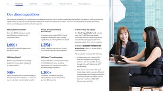 McKinsey Sustainability
More than 3,500 colleagues spent
over 30 percent of their time on
sustainability work.
1,600+
sustainability-related engagements
with 600+ clients.
McKinsey Digital
We have supported 80 percent of the
largest tech companies in digital and
AI transformations.
500+
clients partnered with us on tech delivery in
2022, and Forrester ranked us a Leader for
our work in digital transformation and AI.
People  Organizational
Performance
Infiveyears,we’vehelped9,000+clients
engageandenabletheirtalent,reshape
organizations,andchangebehaviorsatscale.
1.25M+
people have been up/reskilled through
our client work and pro bono programs.
McKinsey Transformation
Nearly 1,000 of our colleagues are experts
in holistic transformation, including
experienced chief transformation offices
and restructuring specialists.
1,200+
successful, at-scale, end-to-end
transformations across 93 countries
and over 30 industries.
Collaborating for impact
Our Client Capability Network includes
more than 5,000 dedicated people
around the world who work alongside our
consultants to bring top expertise and
proprietary tools to our clients every day.
A dynamic ecosystem of alliances and
acquisitions enables us accelerate and
scale our impact.
This ecosystem comprises the following:
— Collaborations with more than 500
external companies, including key
alliances with Amazon Web Services,
Google, Microsoft, Salesforce, SAP,
and Workday.
— Tech-forward acquisitions that span
cloud, data, analytics, sustainability, and
implementation and change acceleration,
including five new acquisitions in 2022:
Caserta, IncepTech, LOBO, SCM
Connections, and S4G.
Our client capabilities
We continually strengthen our capabilities to anticipate and meet our clients’ evolving needs. Here, we highlight four areas of client service we are
rapidly scaling up and two critical ways we collaborate to improve outcomes for our clients. These are core to the way we partner with clients,
and to accelerating sustainable and inclusive growth.
8
2022 ESG Report
Introduction Sustainability Reporting approach
Responsible practices
Inclusive growth
 