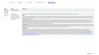 CDP
reference
TCFD
recommendation
Disclosure
Strategy
C2.1a, C2.3,
C2.3a, C2.4,
C2.4a
a. Describe the
climate-related risks
and opportunities the
organization has identified
over the short, medium,
and long term
We consider climate-related risks and opportunities in the short (0–2 years), medium (2–5 years), and long (5+ years) term as part of our business strategy.
Risks
In our climate-related risk assessments, we have considered current regulation, emerging regulation, legal, market, technological, and reputational risks, as well as acute and chronic physical risks.
Based on input from McKinsey’s internal functions, sustainability practice experts, and others, we have not identified inherent climate-related risks with the potential to have a substantive financial
or strategic impact on the firm.
Physical risks: As a global firm that operates in 65+ countries, we have offices that are likely to be exposed to both acute and chronic physical risks in the near, medium, and long term. In our
analysis, we assessed the impact of physical risks, including riverine and coastal flooding, extreme heat, and hurricanes, aligned to different climate pathways (1.5 and 2 degrees Celsius). We used
McKinsey Climate Resilience Analytics downscaled CMIP5 models, as well as data from the World Resources Institute (WRI) and WindRisk Tech. The forecasted future impacts do not represent a
substantive safety, financial, or strategic impact above the 4% threshold on revenues.
Transition risks: We have assessed current regulation, emerging regulation, legal, market, reputational, and technological risks across short, medium, and long-term horizons and different scenarios
(including the UN Principles for Responsible Investment’s (UNPRI) Inevitable Policy Response’s “Required Policy Scenario”) where relevant. We do not expect the cost of the transition risks to have a
substantive financial or strategic impact on our business as they do not cross the materiality threshold of 4% of overall revenues.
Opportunities
In April 2021, we launched McKinsey Sustainability, our new client service platform to better support all industries as they undergo the transformation needed to cut carbon emissions by half
by 2030 and reach net zero by 2050. We anticipate further opportunities to deliver sustainability consulting to clients across industries (for example, energy and finance) and geographies
(for example, US and Europe) as decarbonization fundamentally reshapes the economy. As we continue to partner with our clients on their climate transition journeys, we believe that sustainability
consulting represents $1+ billion per year for us over the next three years. In 2022, McKinsey Sustainability supported clients on their climate transition journey on 1,600+ engagements. More
than 3,500 colleagues spend 30%+ of their time on sustainability-related engagements, including green business building, decarbonization, and nature-based capital. Learn more about how we
supported clients on sustainability in 2022 .
96
2022 ESG Report
Reporting approach
Responsible practices
Introduction Sustainability Inclusive growth
 