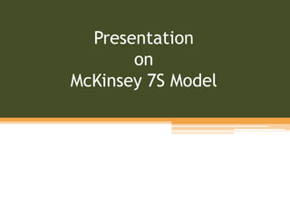 Presentation
on
McKinsey 7S Model
 