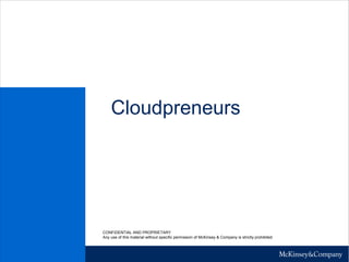 Cloudpreneurs




CONFIDENTIAL AND PROPRIETARY
Any use of this material without specific permission of McKinsey & Company is strictly prohibited
 