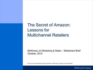 The Secret of Amazon:
Lessons for
Multichannel Retailers
Any use of this material without specific permission of McKinsey & Company is strictly prohibited
McKinsey on Marketing & Sales – Slideshare Brief
October, 2012
 