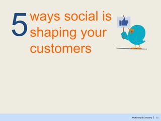 McKinsey & Company | 11
5ways social is
shaping your
customers
 