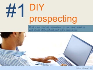 McKinsey & Company | 12
Customers conduct research on products and services
well ahead of the official start to the sales cycle
#1DIY
prospecting
 