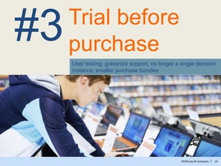 McKinsey & Company | 14
Trial before
purchase
User testing; grassroot support; no longer a single decision
instance; smaller purchase bundles
#3
 
