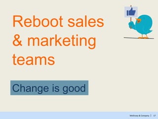 McKinsey & Company | 17
Change is good
Reboot sales
& marketing
teams
 