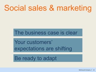 McKinsey & Company | 22
The business case is clear
Your customers’
expectations are shifting
Be ready to adapt
Social sales & marketing
 