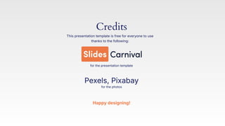 This presentation template is free for everyone to use
thanks to the following:
Happy designing!
for the presentation template
for the photos
Credits
Pexels, Pixabay
 