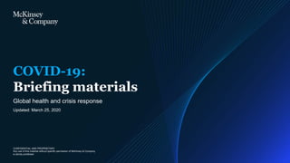 CONFIDENTIAL AND PROPRIETARY
Any use of this material without specific permission of McKinsey & Company
is strictly prohibited
Updated: March 25, 2020
Global health and crisis response
COVID-19:
Briefing materials
 