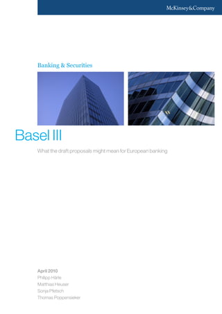Banking & Securities

Basel III
What the draft proposals might mean for European banking

April 2010
Philipp Härle
Matthias Heuser
Sonja Pfetsch
Thomas Poppensieker

 