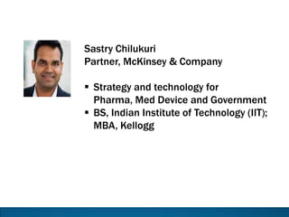 Sastry Chilukuri
Partner, McKinsey & Company
 Strategy and technology for
Pharma, Med Device and Government
 BS, Indian Institute of Technology (IIT);
MBA, Kellogg
 