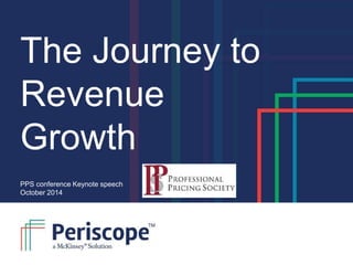 The Journey to 
Revenue 
Growth 
PPS conference Keynote speech 
October 2014 
 