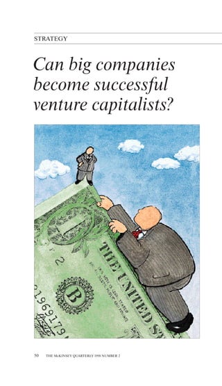 STRATEGY



Can big companies
become successful
venture capitalists?




50   THE McKINSEY QUARTERLY 1998 NUMBER 2
 