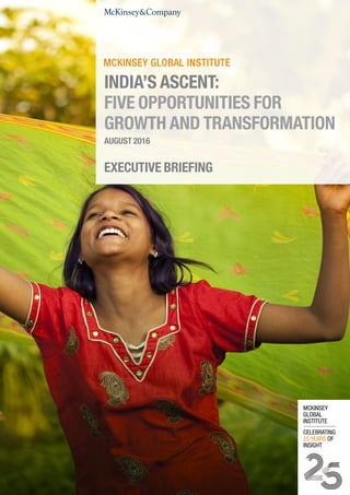 AUGUST 2016
INDIA’S ASCENT:
FIVE OPPORTUNITIES FOR
GROWTH AND TRANSFORMATION
EXECUTIVE BRIEFING
 