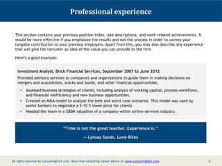 Professional experience
This section contains your previous position titles, role descriptions, and work-related achieveme...