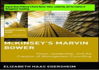 "I had the privilege of working closely with Marvin and McKinsey for many years. This book makes Marvin come to life and perpetuates him as a role model." -Peter F. Drucker "A wonderful book about a wonderful man. In many ways, Marvin's McKinsey framed the hypotheses in our own search for excellence-for example, passion for values, belief in people as the prime resource, and willingness to let people experiment. As well as I thought I knew Marvin, however, this remarkable book, drawing on the collective memories of those who worked most closely with him, taught me a ton about how extraordinary the man really was and what made him that way. Many have called Drucker the man who invented management; I think history will conclude that both he and Marvin Bower share that pedestal." -Bob Waterman, coauthor of In Search of Excellence "Marvin Bower became a legend, not just within McKinsey & Company, but within professional services and the business world more broadly. In everything he did and said, he embodied the professional approach and the importance of values. This book sheds remarkable insight on a remarkable man and on the power of constancy of purpose." -Ian Davis, Worldwide Managing Director, McKinsey & Co. "It is as Marvin would have wanted it-simple, honest, fact-based, wonderful stories with a long-term perspective. An insightful read about the father of management consulting." -Lois Juliber, retired COO, Colgate-Palmolive "This book provides fascinating insight into the early days of modern management consulting. It is an extremely enlightening look at the origin of one of America's most important professions and one of America's most innovative leaders." -Thomas H. Lee, founder, Chairman, and President, Thomas H. Lee Partners L.P.
Original Books McKinsey's Marvin Bower: Vision, Leadership, and the Creation of
Management Consulting
"I had the privilege of working closely with Marvin and McKinsey for many
years. This book makes Marvin come to life and perpetuates him as a role
model." -Peter F. Drucker "A wonderful book about a wonderful man. In many
ways, Marvin's McKinsey framed the hypotheses in our own search for
excellence-for example, passion for values, belief in people as the prime
resource, and willingness to let people experiment. As well as I thought I knew
Marvin, however, this remarkable book, drawing on the collective memories of
those who worked most closely with him, taught me a ton about how
extraordinary the man really was and what made him that way. Many have
called Drucker the man who invented management; I think history will
conclude that both he and Marvin Bower share that pedestal." -Bob Waterman,
coauthor of In Search of Excellence "Marvin Bower became a legend, not just
within McKinsey & Company, but within professional services and the business
world more broadly. In everything he did and said, he embodied the
professional approach and the importance of values. This book sheds
remarkable insight on a remarkable man and on the power of constancy of
purpose." -Ian Davis, Worldwide Managing Director, McKinsey & Co. "It is as
Marvin would have wanted it-simple, honest, fact-based, wonderful stories with
a long-term perspective. An insightful read about the father of management
consulting." -Lois Juliber, retired COO, Colgate-Palmolive "This book provides
fascinating insight into the early days of modern management consulting. It is
an extremely enlightening look at the origin of one of America's most important
professions and one of America's most innovative leaders." -Thomas H. Lee,
founder, Chairman, and President, Thomas H. Lee Partners L.P.
 