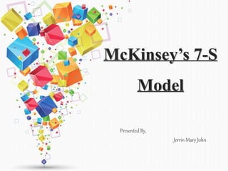 McKinsey’s 7-S
Model
Presented By,
Jerrin Mary John
 