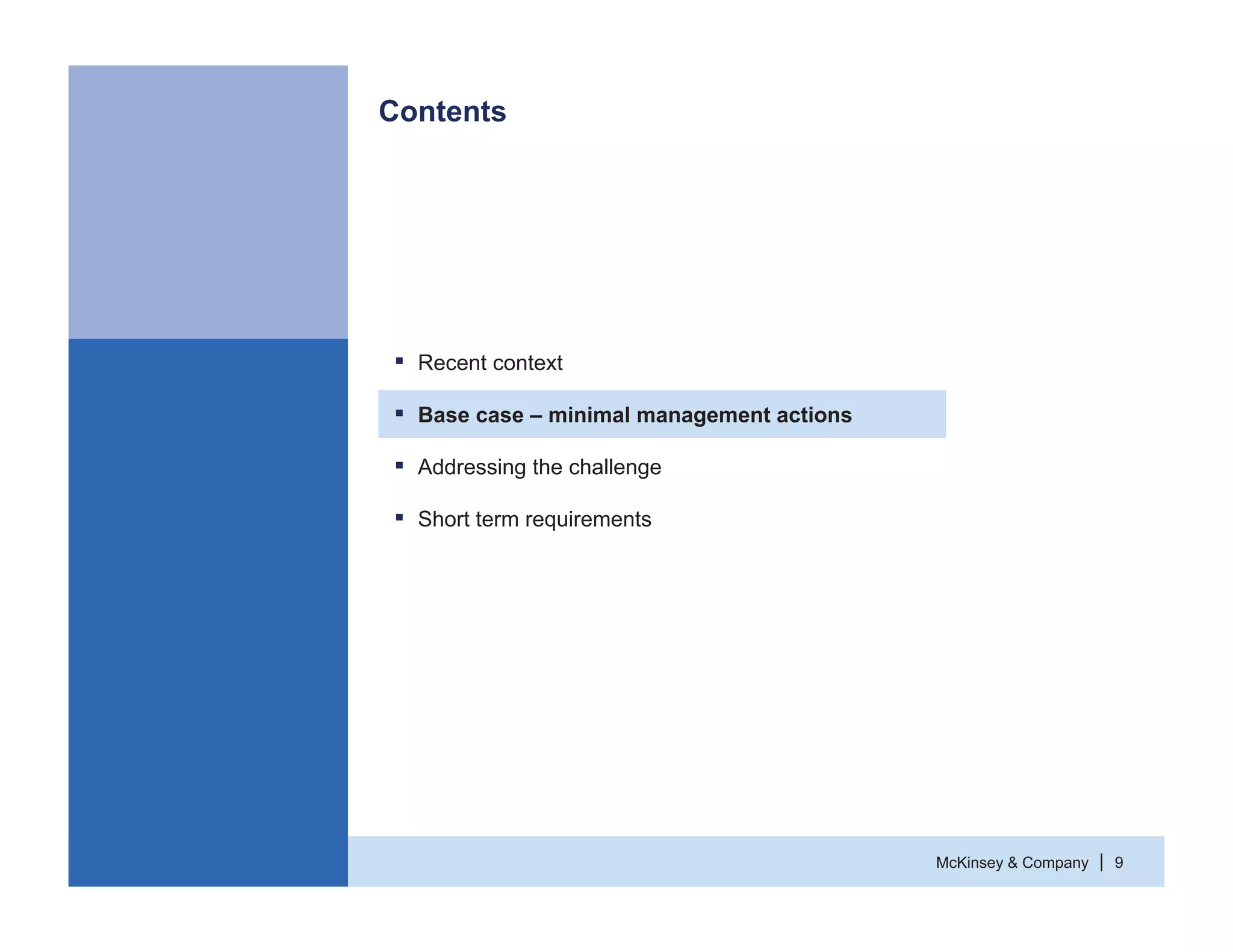 McKinsey & Company 9|
Contents
ƒ Recent context
ƒ Base case – minimal management actions
ƒ Addressing the challenge
ƒ Short term requirements
 