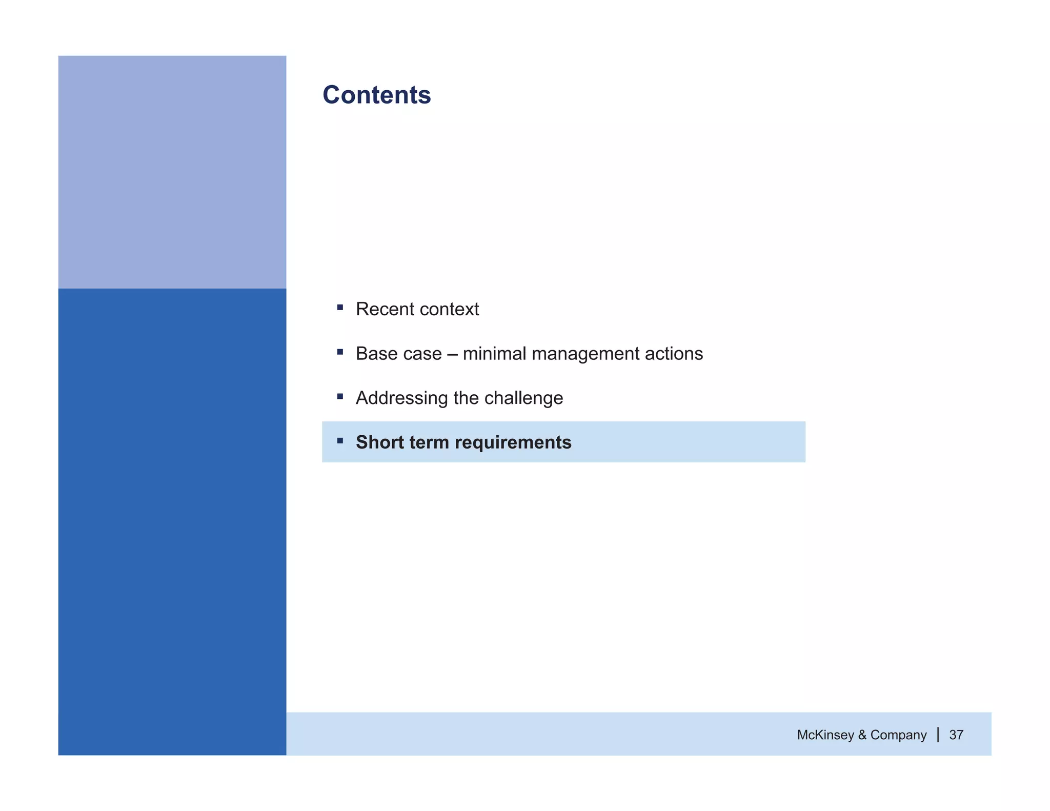 McKinsey & Company 37|
Contents
ƒ Recent context
ƒ Base case – minimal management actions
ƒ Addressing the challenge
ƒ Short term requirements
 