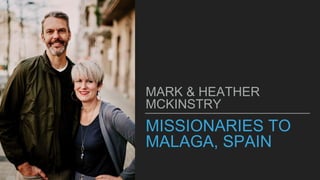 MISSIONARIES TO
MALAGA, SPAIN
MARK & HEATHER
MCKINSTRY
 