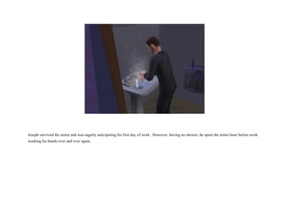 Joseph survived the storm and was eagerly anticipating his first day of work.  However, having no shower, he spent the entire hour before work washing his hands over and over again.  