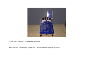 As soon as they were home it was straight into the bedroom. ... ... ... Ring a ding ding!  That's the sound I want to hear!  Late nights and smelly diapers are on the way!  